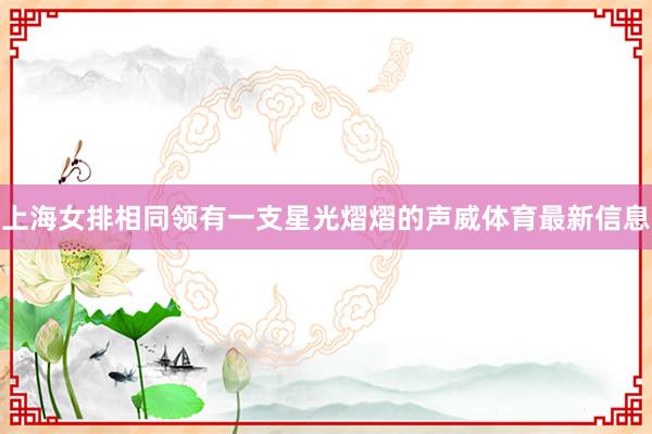 上海女排相同领有一支星光熠熠的声威体育最新信息