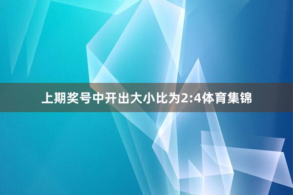上期奖号中开出大小比为2:4体育集锦