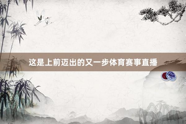 这是上前迈出的又一步体育赛事直播