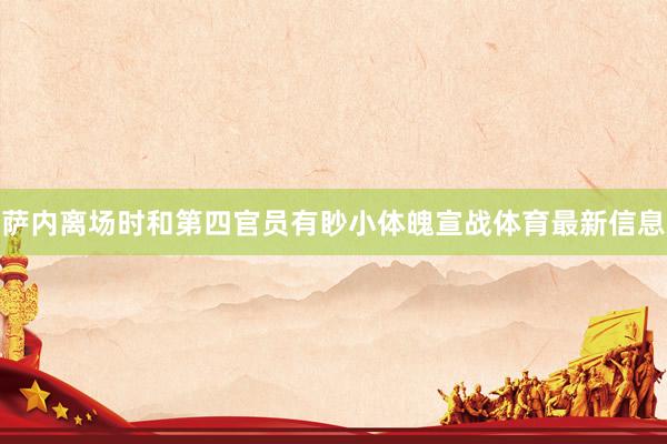 萨内离场时和第四官员有眇小体魄宣战体育最新信息